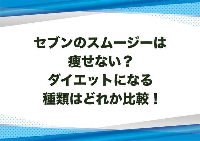 セブンのスムージーは痩せない？ダイエットになる種類はどれか比較！