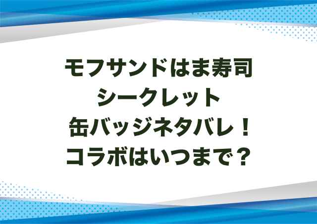 モフサンドはま寿司シークレット缶バッジネタバレ！コラボはいつまで？