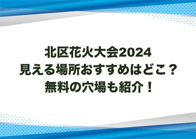 北区花火大会2024見える場所おすすめはどこ？無料の穴場も紹介！