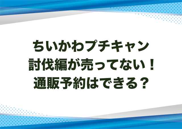 ちいかわプチキャン討伐編が売ってない！通販予約はできる？