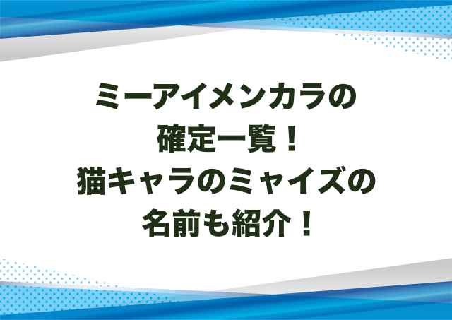 ミーアイメンカラの確定一覧！猫キャラのミャイズの名前も紹介！