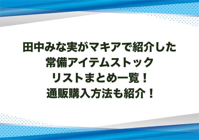 田中みな実がマキアで紹介した常備アイテムストックリストまとめ一覧！通販購入方法も紹介！