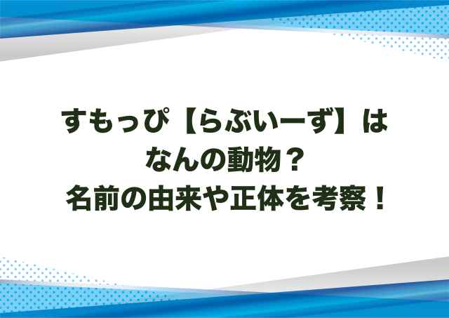 すもっぴはなんの動物？名前の由来や正体を考察！