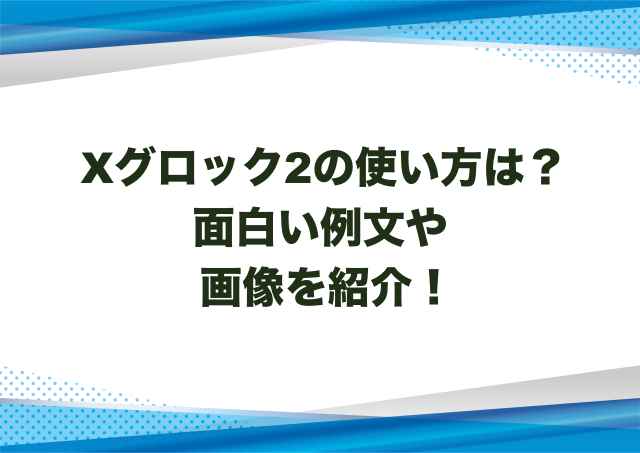 Xグロック2の使い方は？面白い例文や画像を紹介！