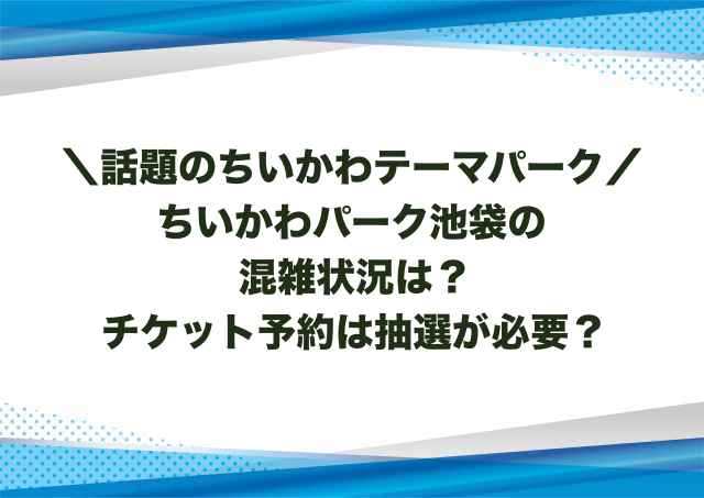 ちいかわパーク池袋の混雑状況は？チケット予約は抽選が必要？