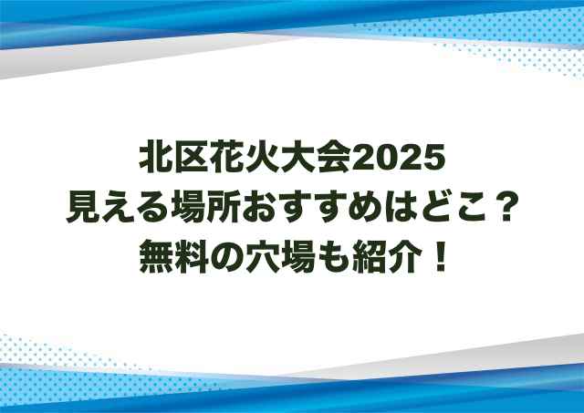 北区花火大会2025見える場所おすすめはどこ？無料の穴場も紹介！