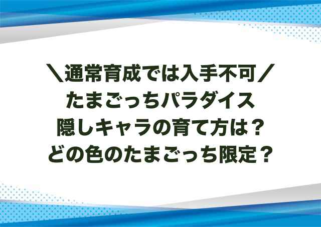 たまごっちパラダイス隠しキャラの育て方は？どの色のたまごっち限定か紹介！