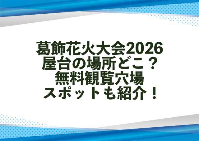 葛飾花火大会2026屋台の場所どこ？無料観覧穴場スポットも紹介！